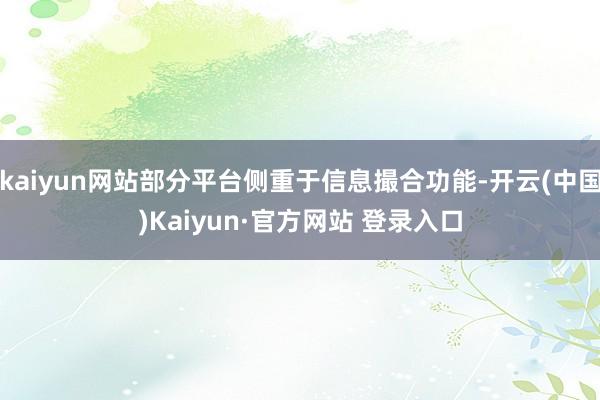 kaiyun网站部分平台侧重于信息撮合功能-开云(中国)Kaiyun·官方网站 登录入口