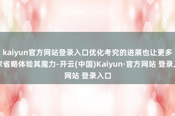 kaiyun官方网站登录入口优化考究的进展也让更多玩家省略体验其魔力-开云(中国)Kaiyun·官方网站 登录入口