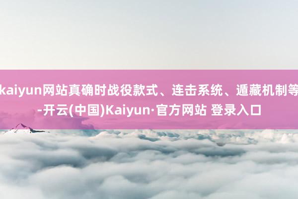 kaiyun网站真确时战役款式、连击系统、遁藏机制等-开云(中国)Kaiyun·官方网站 登录入口