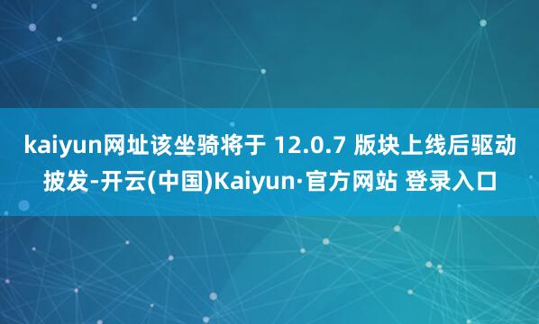 kaiyun网址该坐骑将于 12.0.7 版块上线后驱动披发-开云(中国)Kaiyun·官方网站 登录入口