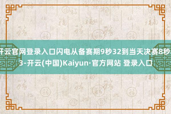 开云官网登录入口闪电从备赛期9秒32到当天决赛8秒83-开云(中国)Kaiyun·官方网站 登录入口