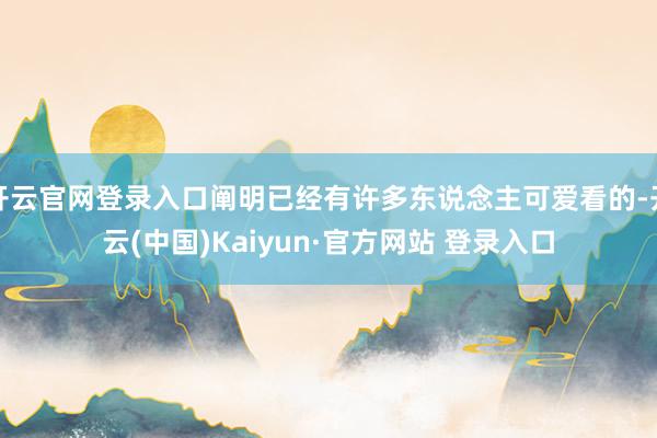 开云官网登录入口阐明已经有许多东说念主可爱看的-开云(中国)Kaiyun·官方网站 登录入口